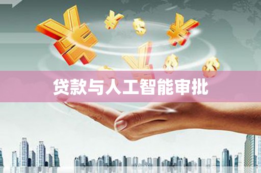 弋阳贷款与人工智能审批