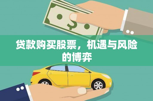 弋阳贷款购买股票，机遇与风险的博弈