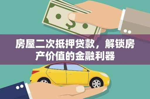 弋阳房屋二次抵押贷款，解锁房产价值的金融利器