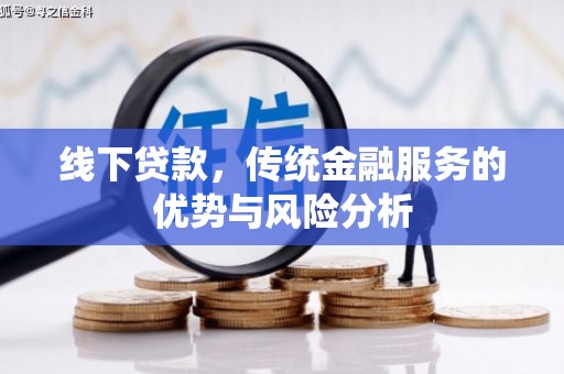 弋阳线下贷款，传统金融服务的优势与风险分析