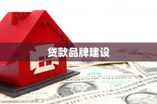 弋阳贷款品牌建设