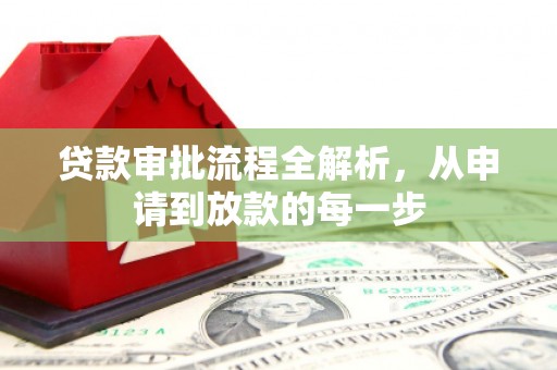 弋阳贷款审批流程全解析，从申请到放款的每一步
