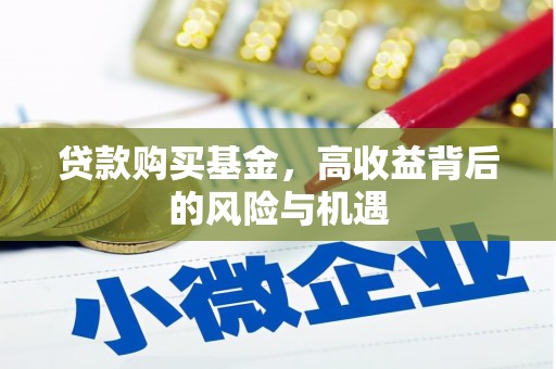 弋阳贷款购买基金，高收益背后的风险与机遇