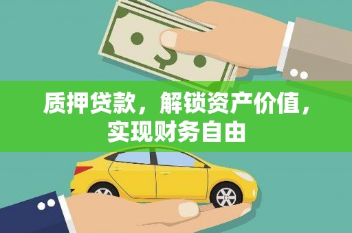 弋阳质押贷款，解锁资产价值，实现财务自由