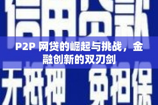 弋阳P2P 网贷的崛起与挑战，金融创新的双刃剑