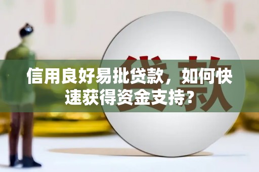 弋阳信用良好易批贷款，如何快速获得资金支持？