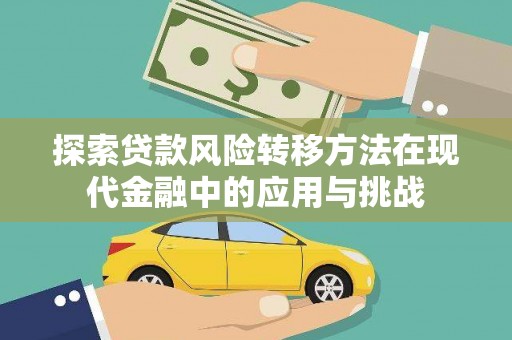 弋阳探索贷款风险转移方法在现代金融中的应用与挑战