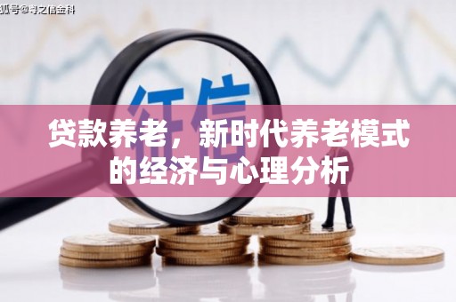 弋阳贷款养老，新时代养老模式的经济与心理分析