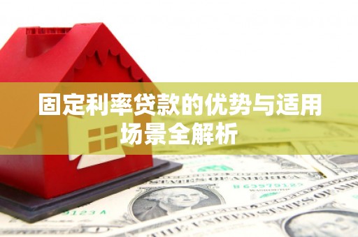 弋阳固定利率贷款的优势与适用场景全解析