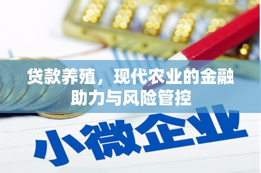 弋阳贷款养殖，现代农业的金融助力与风险管控