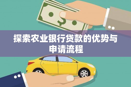 弋阳探索农业银行贷款的优势与申请流程