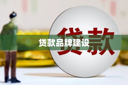 弋阳贷款品牌建设