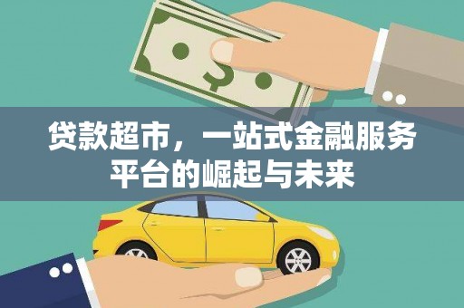 弋阳贷款超市，一站式金融服务平台的崛起与未来