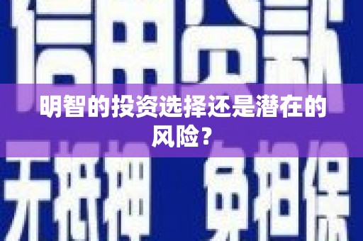 弋阳明智的投资选择还是潜在的风险？