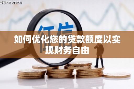 弋阳如何优化您的贷款额度以实现财务自由