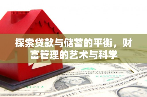 弋阳探索贷款与储蓄的平衡，财富管理的艺术与科学