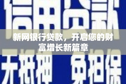 弋阳新网银行贷款，开启您的财富增长新篇章