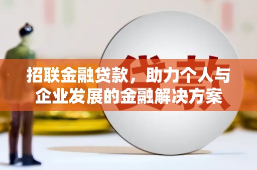 弋阳招联金融贷款，助力个人与企业发展的金融解决方案