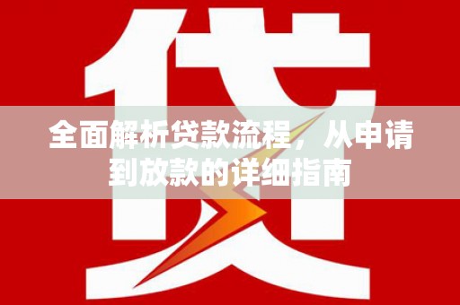 弋阳全面解析贷款流程，从申请到放款的详细指南