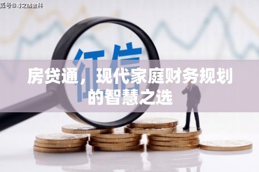 弋阳房贷通，现代家庭财务规划的智慧之选
