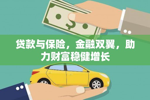 弋阳贷款与保险，金融双翼，助力财富稳健增长