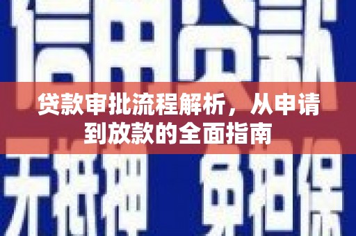 弋阳贷款审批流程解析，从申请到放款的全面指南