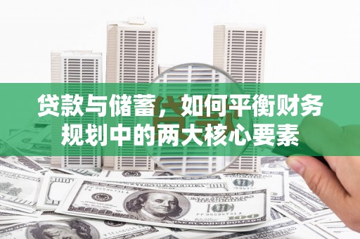 弋阳贷款与储蓄，如何平衡财务规划中的两大核心要素