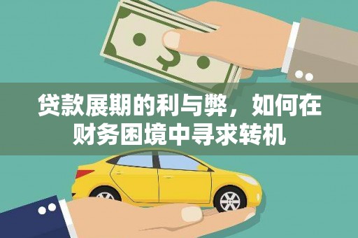 弋阳贷款展期的利与弊，如何在财务困境中寻求转机
