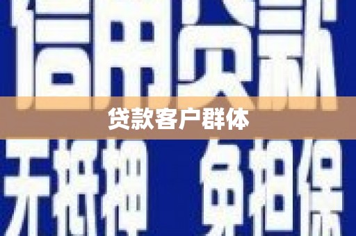 弋阳贷款客户群体