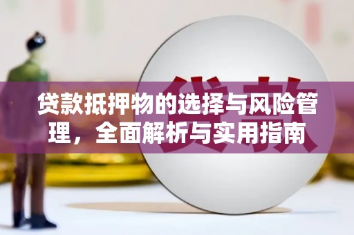 弋阳贷款抵押物的选择与风险管理，全面解析与实用指南