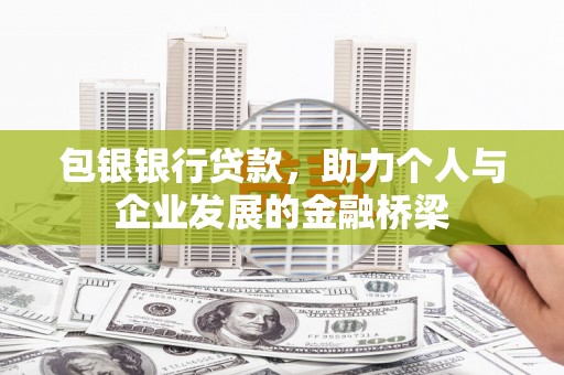 弋阳包银银行贷款，助力个人与企业发展的金融桥梁