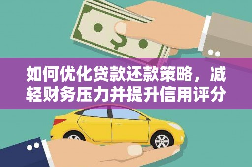 弋阳如何优化贷款还款策略，减轻财务压力并提升信用评分