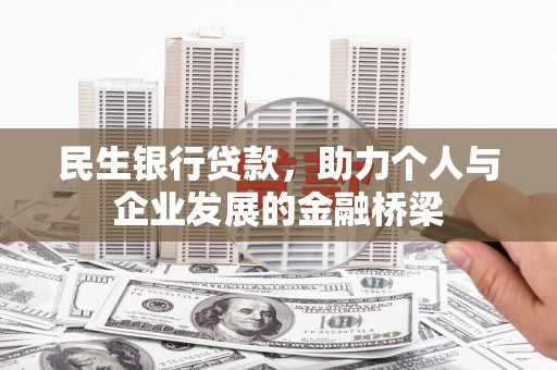 弋阳民生银行贷款，助力个人与企业发展的金融桥梁