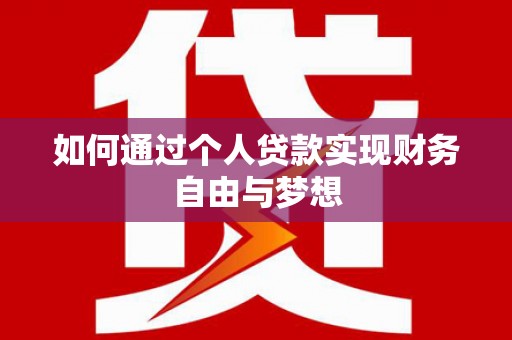 弋阳如何通过个人贷款实现财务自由与梦想