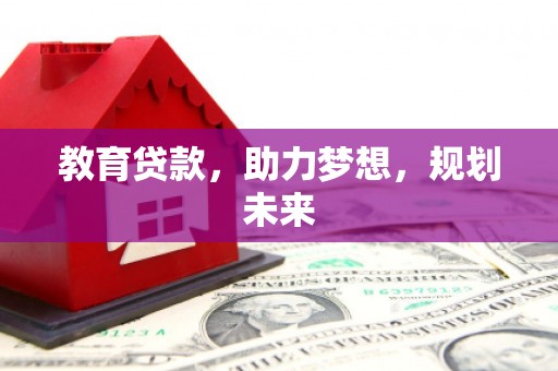 弋阳教育贷款，助力梦想，规划未来