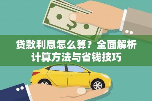 弋阳贷款利息怎么算？全面解析计算方法与省钱技巧