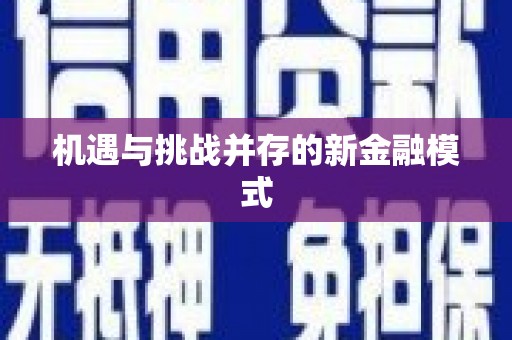 弋阳机遇与挑战并存的新金融模式