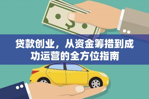 弋阳贷款创业，从资金筹措到成功运营的全方位指南