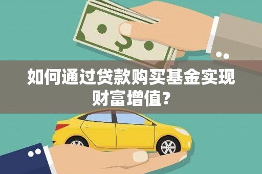 弋阳如何通过贷款购买基金实现财富增值？