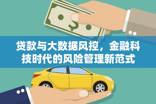 弋阳贷款与大数据风控，金融科技时代的风险管理新范式