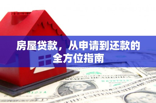 弋阳房屋贷款，从申请到还款的全方位指南