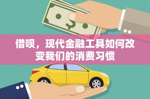 弋阳借呗，现代金融工具如何改变我们的消费习惯