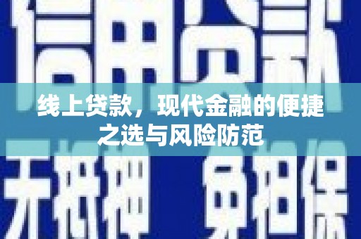 弋阳线上贷款，现代金融的便捷之选与风险防范