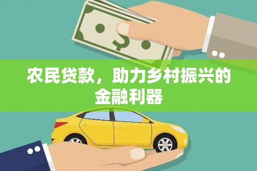 弋阳农民贷款，助力乡村振兴的金融利器