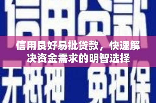 弋阳信用良好易批贷款，快速解决资金需求的明智选择