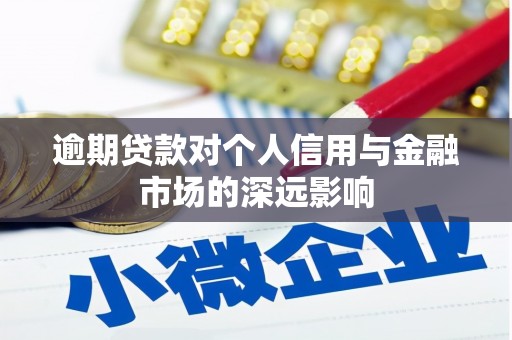 弋阳逾期贷款对个人信用与金融市场的深远影响