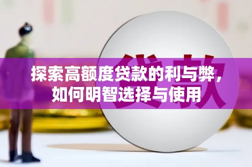 弋阳探索高额度贷款的利与弊，如何明智选择与使用