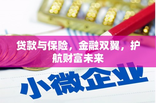 弋阳贷款与保险，金融双翼，护航财富未来
