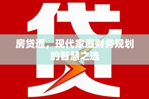 弋阳房贷通，现代家庭财务规划的智慧之选
