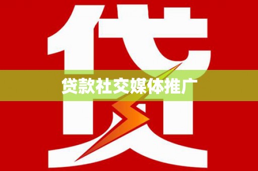 弋阳贷款社交媒体推广